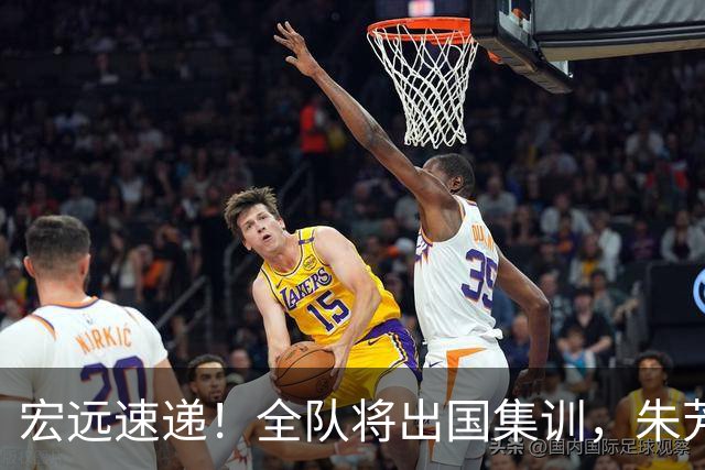 宏远速递！全队将出国集训，朱芳雨最新消息，杜锋刷新队史纪录
