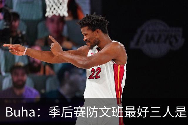 Buha：季后赛防文班最好三人是哈滕&唐斯&米罗 可推可抱可挤开他